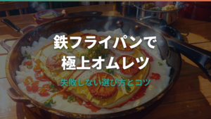 鉄フライパンで極上オムレツ！失敗しない選び方と黄金のレシピ
