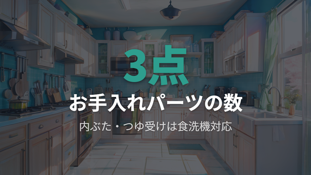 メリット①｜お手入れパーツが3点だけ、食洗機対応で毎日使っても片づけが楽