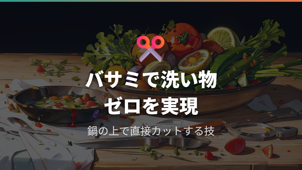 キッチンバサミ活用は洗い物ゼロのまな板おすすめ術
