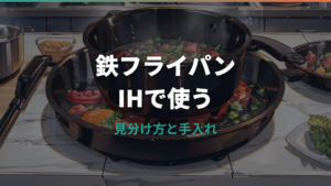 鉄のフライパンはIHで使える?見分け方・火力・手入れまで失敗しない選び方