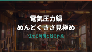 電気圧力鍋はめんどくさい？下準備・洗い物・待ち時間で後悔しない見極め方