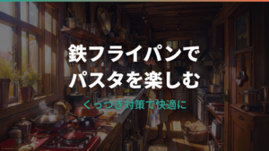 鉄フライパンでパスタはおいしい？くっつく原因と手入れ・サイズ選びまで解説