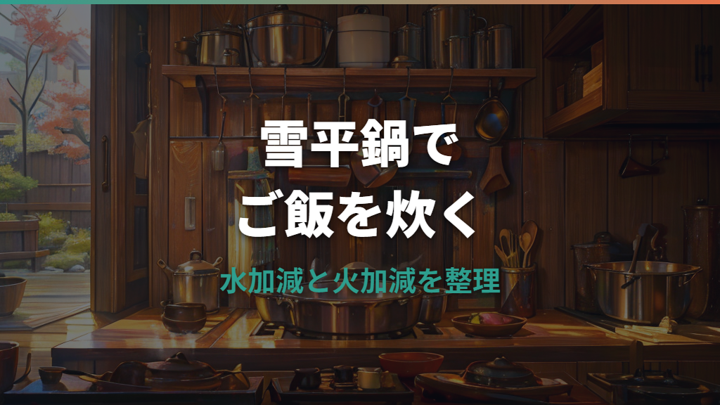 雪平鍋炊飯はできる？水加減と火加減、選び方の注意点
