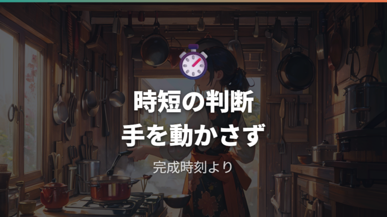 料理の仕上がりと手を離せる時間を分けて見る