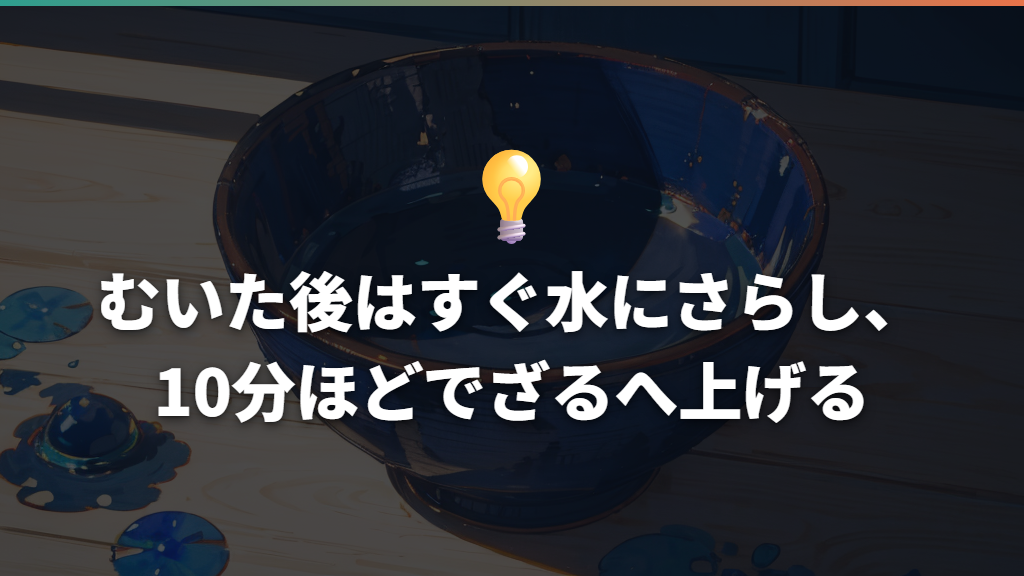 むいた後はすぐ水にさらし、10分ほどでざるへ上げる