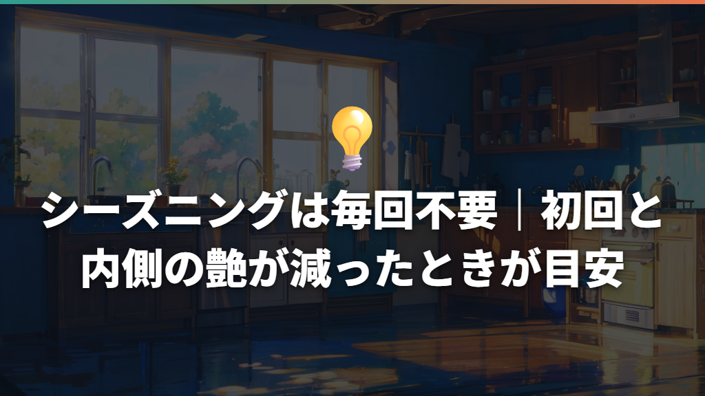 シーズニングは毎回不要|初回と内側の艶が減ったときが目安