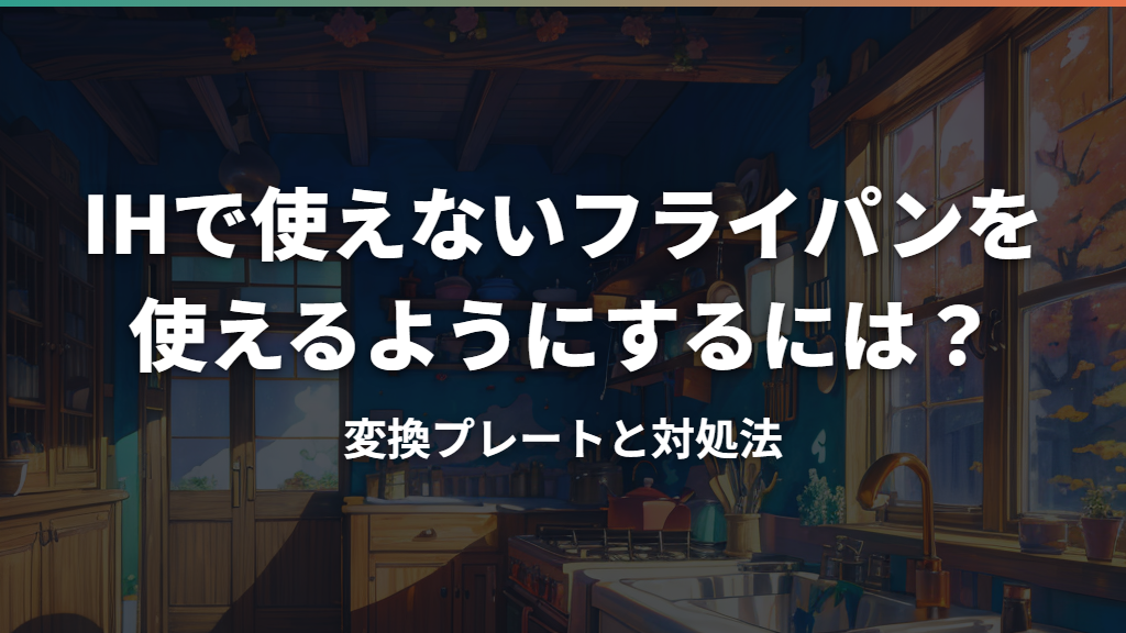 IHで使えないフライパンを使えるようにするには？変換プレートと対処法