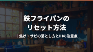 鉄フライパンのリセット方法|焦げ・サビの落とし方とIHの注意点