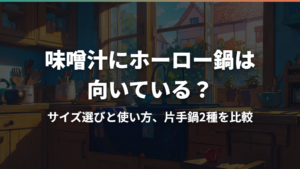 味噌汁にホーロー鍋は向いている?サイズ選びと使い方、片手鍋2種を比較