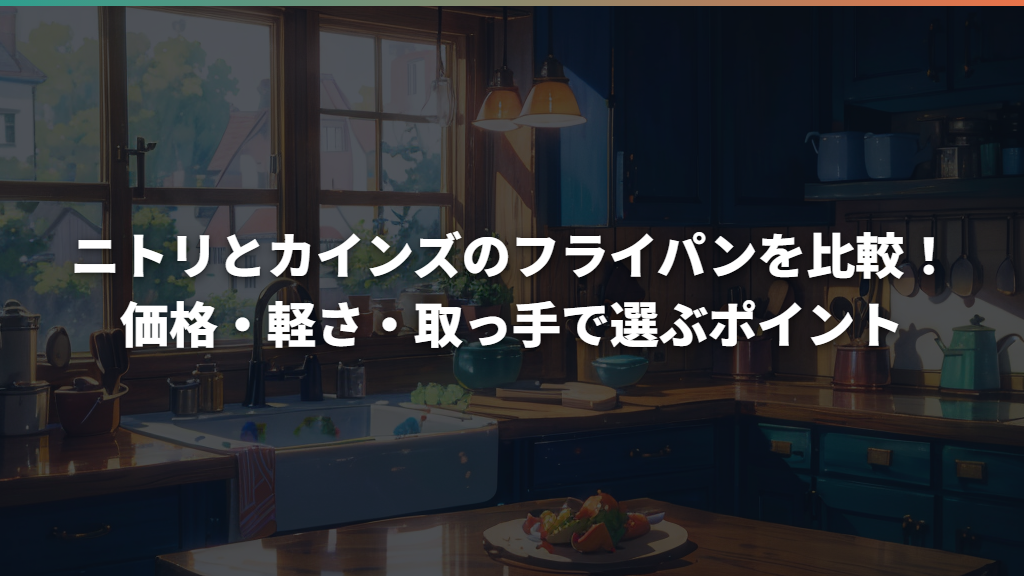 ニトリとカインズのフライパンを比較！価格・軽さ・取っ手で選ぶポイント