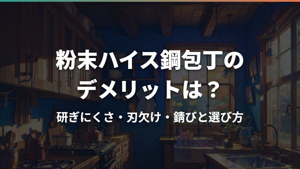 粉末ハイス鋼包丁のデメリットは？研ぎにくさ・刃欠け・錆びと選び方